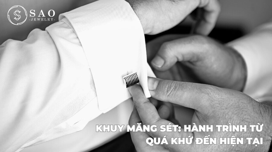 Khuy Măng Sét: Hành Trình Từ Quá Khứ Đến Hiện Tại