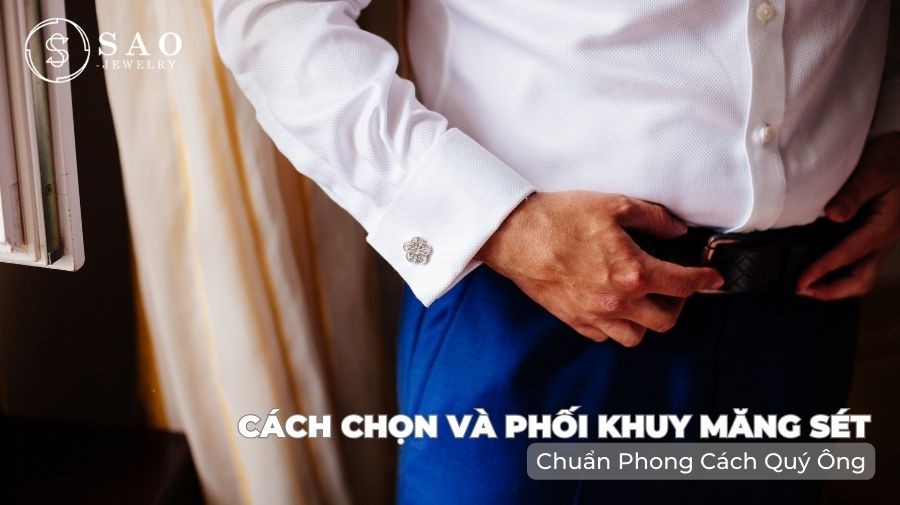 Phối Khuy Măng Sét Với Trang Phục: Bí Quyết Tạo Phong Cách Lịch Lãm